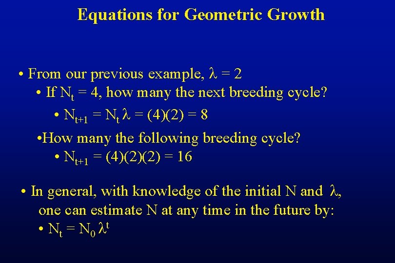 Equations for Geometric Growth • From our previous example, = 2 • If Nt