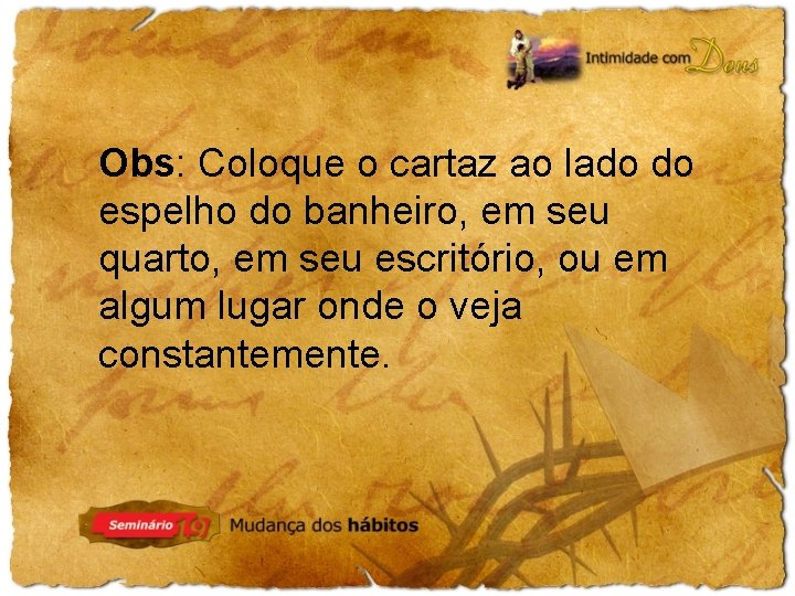 Obs: Coloque o cartaz ao lado do espelho do banheiro, em seu quarto, em