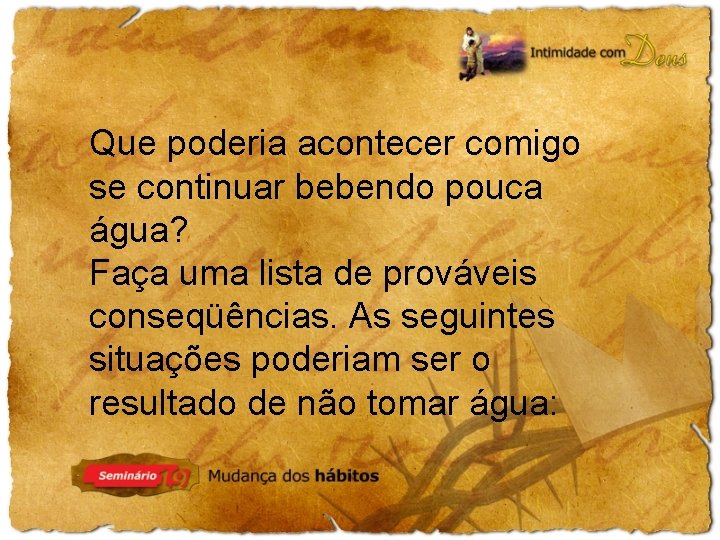 Que poderia acontecer comigo se continuar bebendo pouca água? Faça uma lista de prováveis