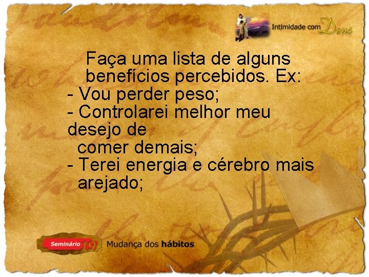 Faça uma lista de alguns benefícios percebidos. Ex: - Vou perder peso; - Controlarei