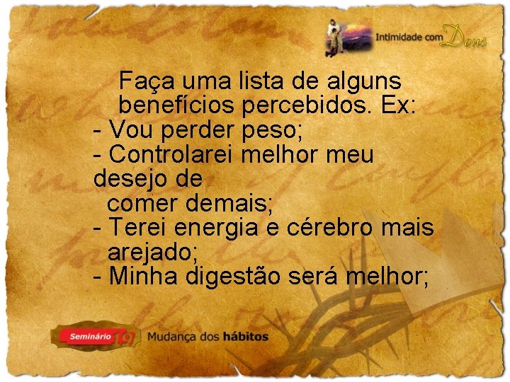 Faça uma lista de alguns benefícios percebidos. Ex: - Vou perder peso; - Controlarei