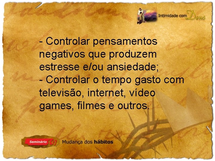 - Controlar pensamentos negativos que produzem estresse e/ou ansiedade; - Controlar o tempo gasto