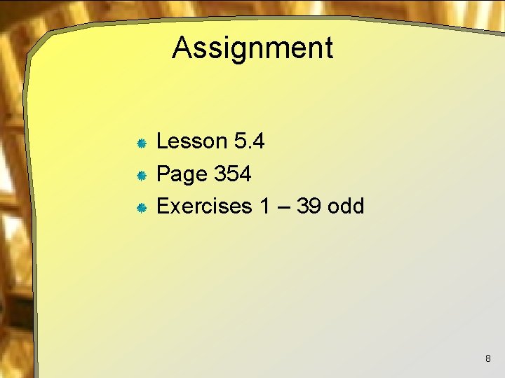 Assignment Lesson 5. 4 Page 354 Exercises 1 – 39 odd 8 