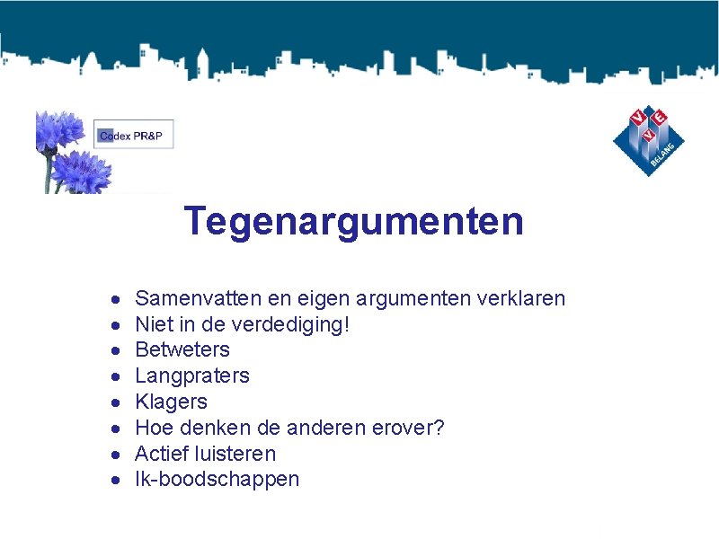 Tegenargumenten Samenvatten en eigen argumenten verklaren Niet in de verdediging! Betweters Langpraters Klagers Hoe