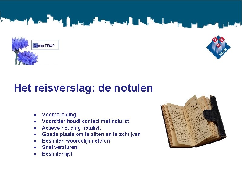 Het reisverslag: de notulen Voorbereiding Voorzitter houdt contact met notulist Actieve houding notulist: Goede