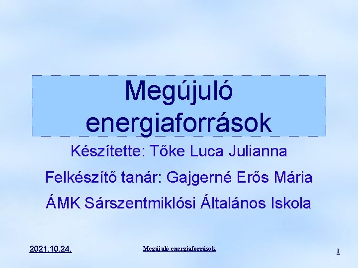 Megújuló energiaforrások Készítette: Tőke Luca Julianna Felkészítő tanár: Gajgerné Erős Mária ÁMK Sárszentmiklósi Általános