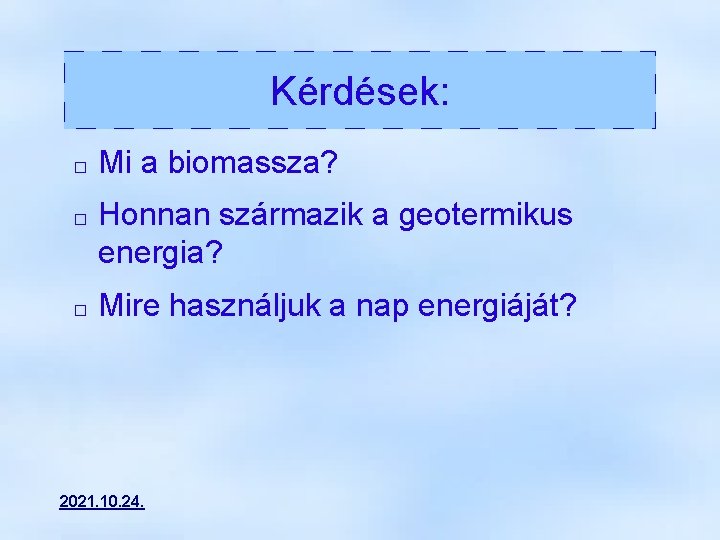 Kérdések: � � � Mi a biomassza? Honnan származik a geotermikus energia? Mire használjuk