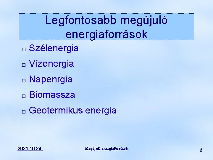 Legfontosabb megújuló energiaforrások � Szélenergia � Vízenergia � Napenrgia � Biomassza � Geotermikus energia