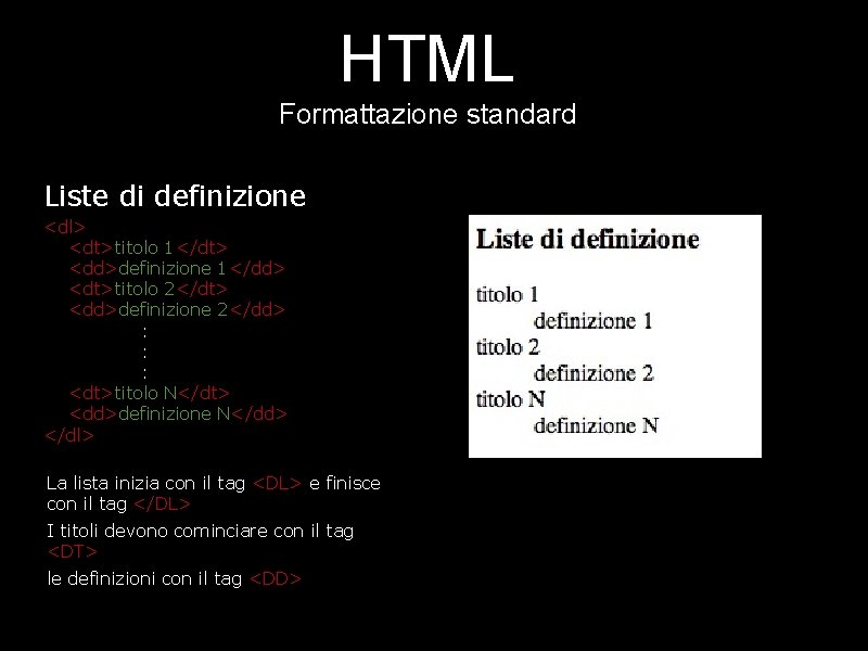 HTML Formattazione standard Liste di definizione <dl> <dt>titolo 1</dt> <dd>definizione 1</dd> <dt>titolo 2</dt> <dd>definizione