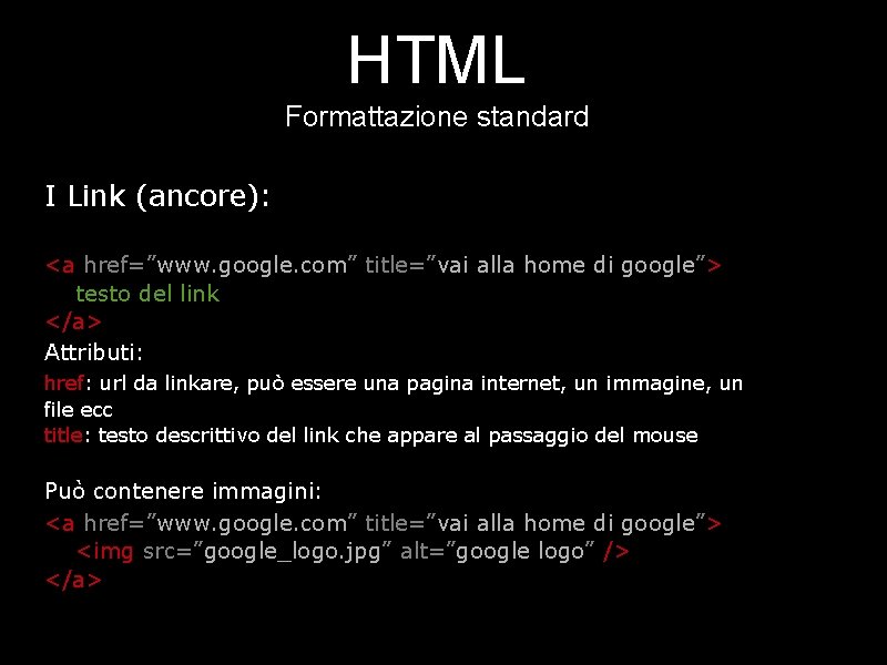 HTML Formattazione standard I Link (ancore): <a href=”www. google. com” title=”vai alla home di