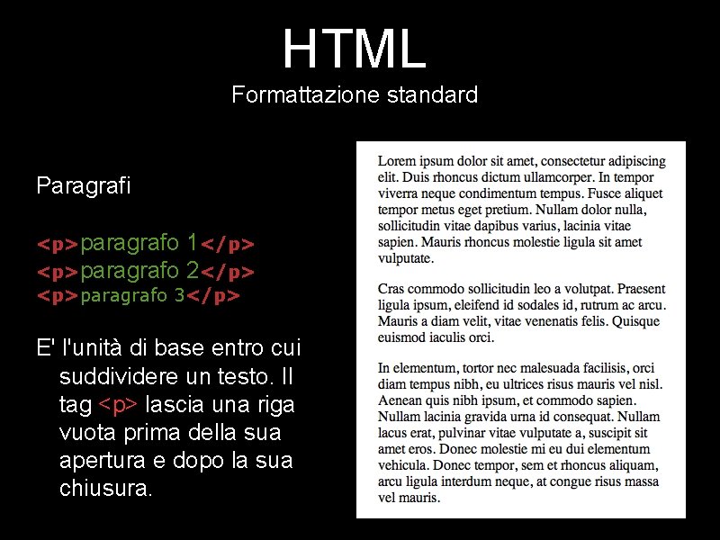 HTML Formattazione standard Paragrafi <p>paragrafo 1</p> <p>paragrafo 2</p> <p>paragrafo 3</p> E' l'unità di base