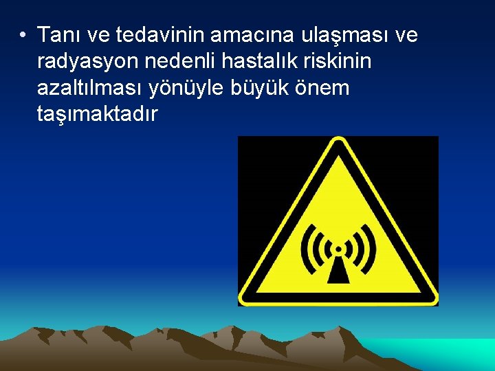  • Tanı ve tedavinin amacına ulaşması ve radyasyon nedenli hastalık riskinin azaltılması yönüyle