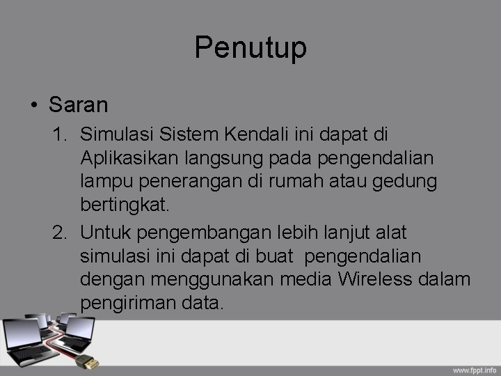 Penutup • Saran 1. Simulasi Sistem Kendali ini dapat di Aplikasikan langsung pada pengendalian