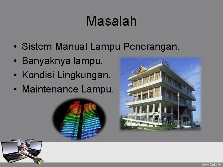 Masalah • • Sistem Manual Lampu Penerangan. Banyaknya lampu. Kondisi Lingkungan. Maintenance Lampu. 