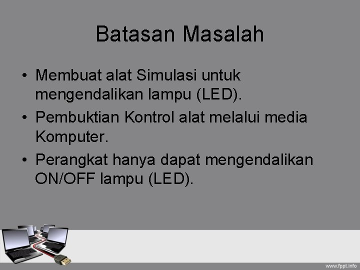 Batasan Masalah • Membuat alat Simulasi untuk mengendalikan lampu (LED). • Pembuktian Kontrol alat