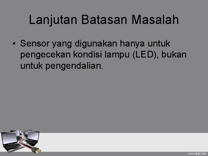 Lanjutan Batasan Masalah • Sensor yang digunakan hanya untuk pengecekan kondisi lampu (LED), bukan