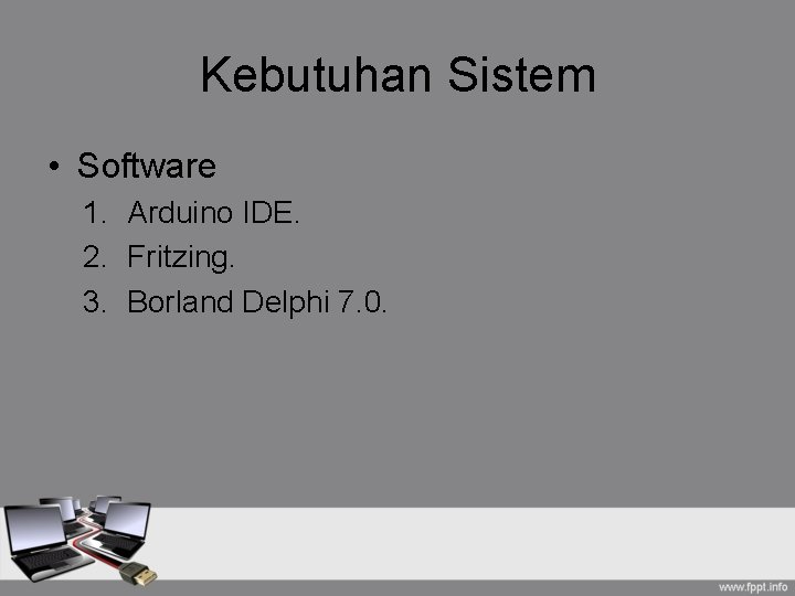Kebutuhan Sistem • Software 1. Arduino IDE. 2. Fritzing. 3. Borland Delphi 7. 0.