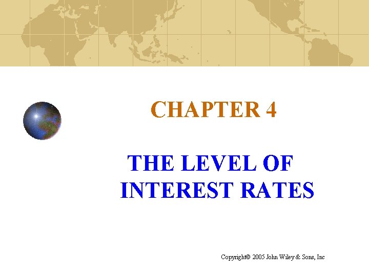 CHAPTER 4 THE LEVEL OF INTEREST RATES Copyright© 2005 John Wiley & Sons, Inc