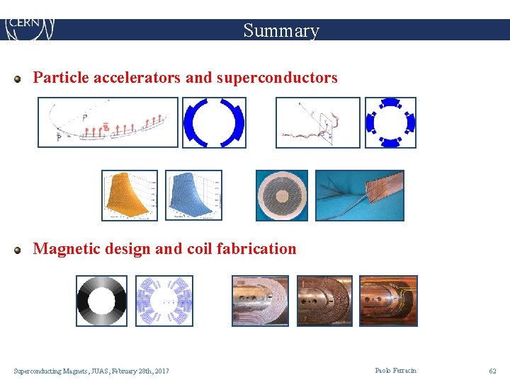 Summary Particle accelerators and superconductors Magnetic design and coil fabrication Superconducting Magnets, JUAS, February