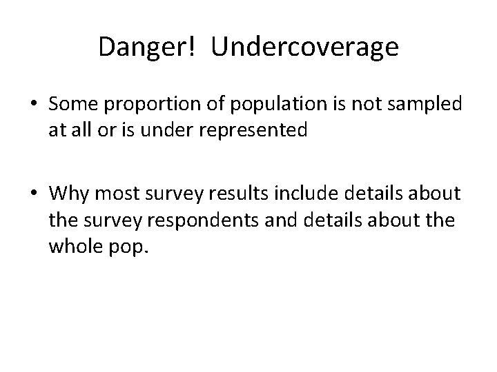 Danger! Undercoverage • Some proportion of population is not sampled at all or is