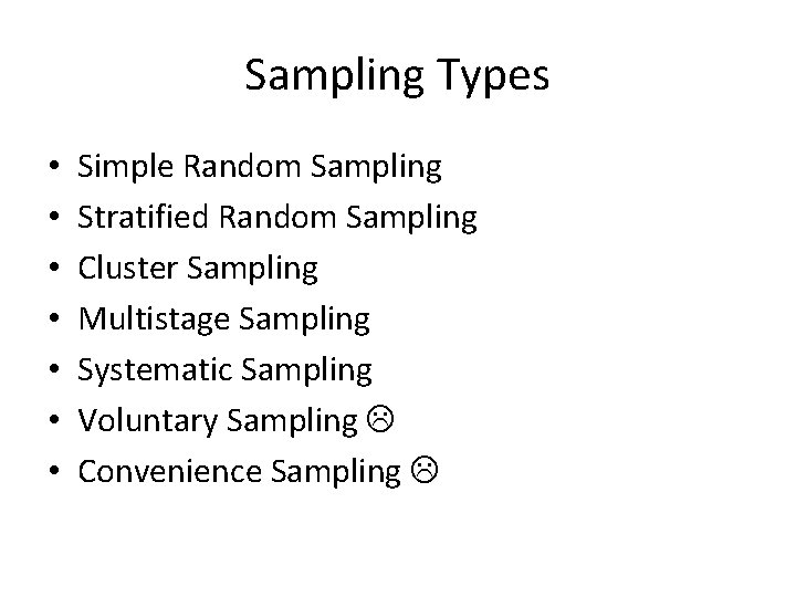 Sampling Types • • Simple Random Sampling Stratified Random Sampling Cluster Sampling Multistage Sampling