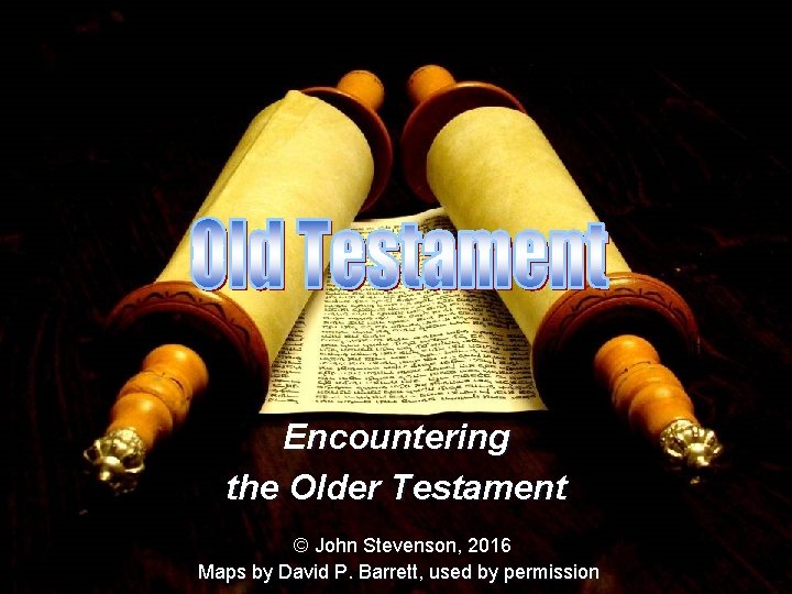 Encountering the Older Testament © John Stevenson, 2016 Maps by David P. Barrett, used