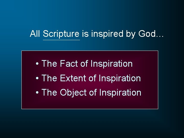 All Scripture is inspired by God… • The Fact of Inspiration • The Extent