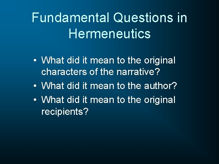 Fundamental Questions in Hermeneutics • What did it mean to the original characters of