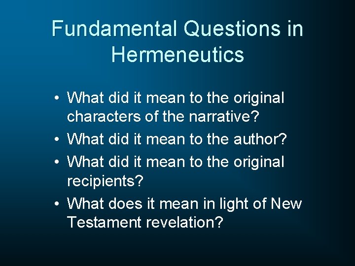 Fundamental Questions in Hermeneutics • What did it mean to the original characters of