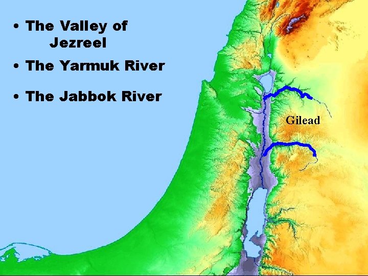  • The Valley of Jezreel • The Yarmuk River • The Jabbok River