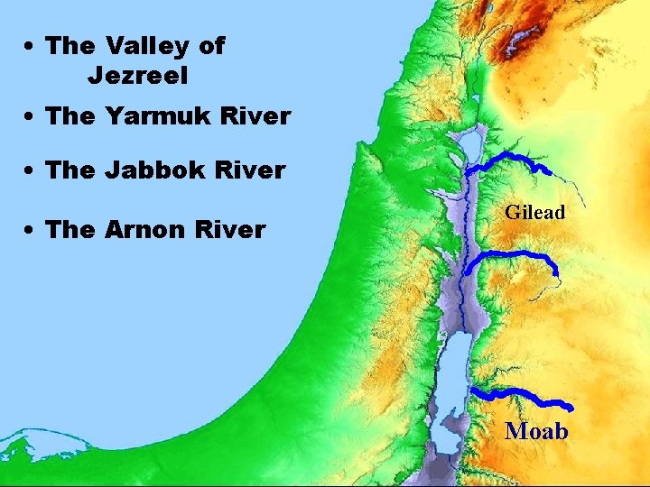  • The Valley of Jezreel • The Yarmuk River • The Jabbok River