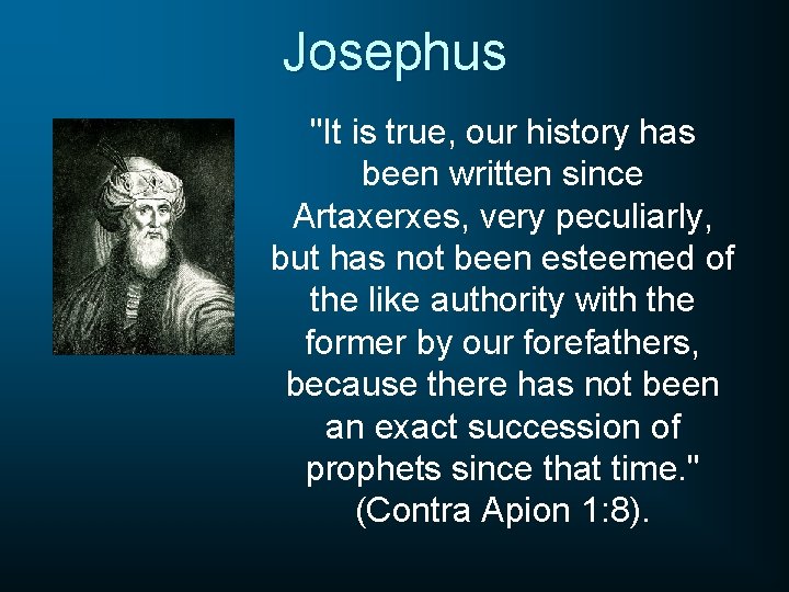 Josephus "It is true, our history has been written since Artaxerxes, very peculiarly, but