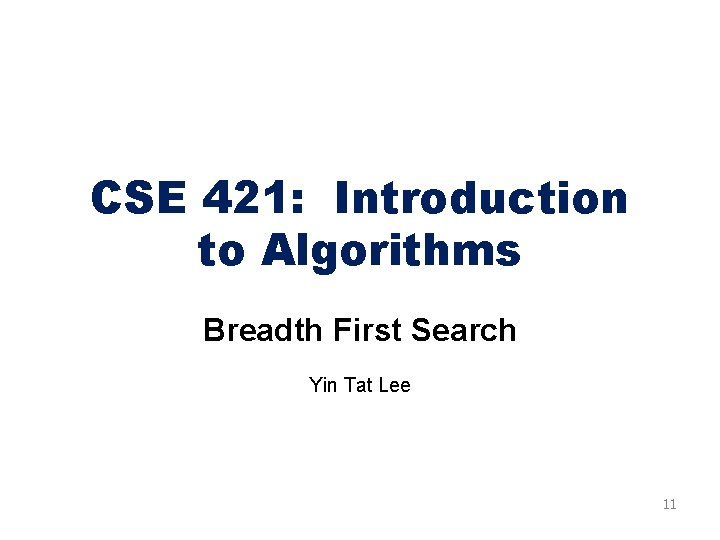CSE 421: Introduction to Algorithms Breadth First Search Yin Tat Lee 11 CSE 421: Introduction to Algorithms Breadth First Search Yin Tat Lee 11