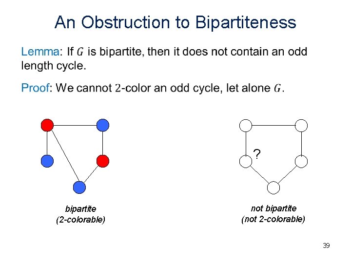 An Obstruction to Bipartiteness • ? bipartite (2 -colorable) not bipartite (not 2 -colorable) An Obstruction to Bipartiteness • ? bipartite (2 -colorable) not bipartite (not 2 -colorable)