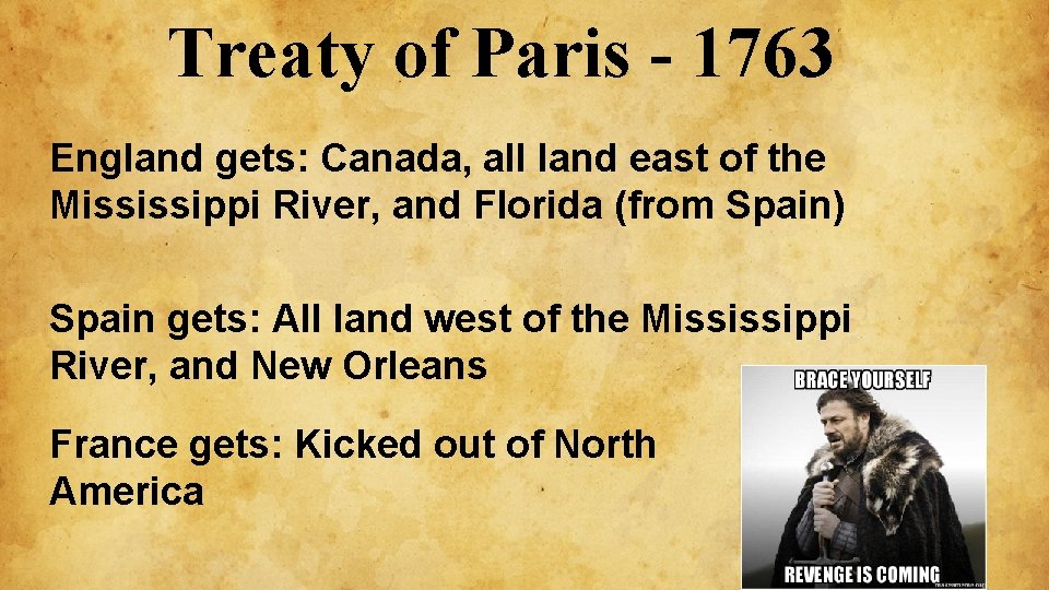Treaty of Paris - 1763 England gets: Canada, all land east of the Mississippi