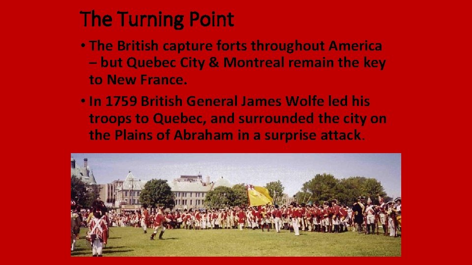 The Turning Point • The British capture forts throughout America – but Quebec City