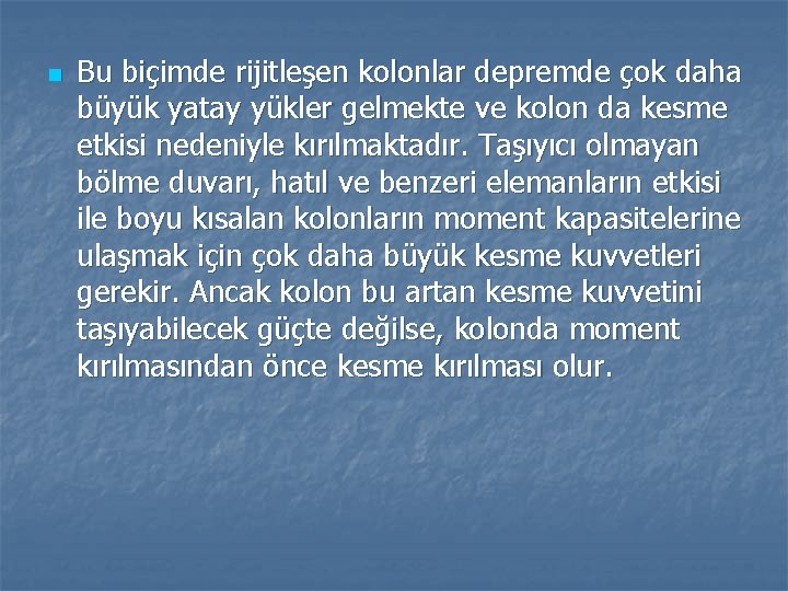 n Bu biçimde rijitleşen kolonlar depremde çok daha büyük yatay yükler gelmekte ve kolon