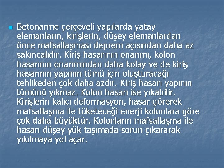 n Betonarme çerçeveli yapılarda yatay elemanların, kirişlerin, düşey elemanlardan önce mafsallaşması deprem açısından daha