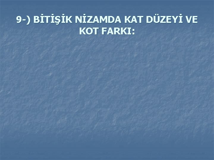 9 -) BİTİŞİK NİZAMDA KAT DÜZEYİ VE KOT FARKI: 