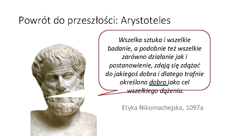 Powrót do przeszłości: Arystoteles Wszelka sztuka i wszelkie badanie, a podobnie też wszelkie zarówno