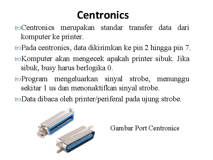 Centronics merupakan standar transfer data dari komputer ke printer. Pada centronics, data dikirimkan ke