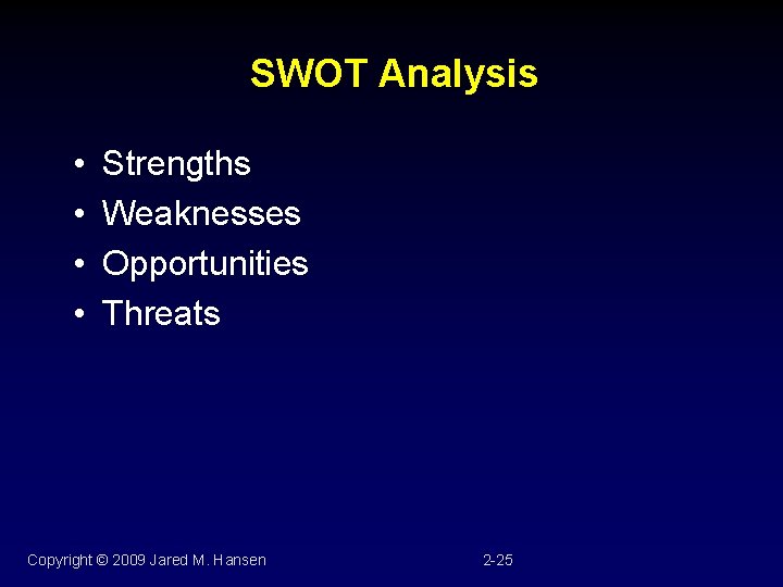 SWOT Analysis • • Strengths Weaknesses Opportunities Threats Copyright © 2009 Jared M. Hansen