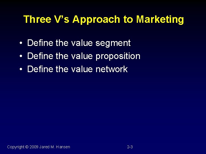 Three V’s Approach to Marketing • Define the value segment • Define the value