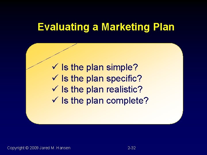 Evaluating a Marketing Plan ü Is the plan simple? ü Is the plan specific?