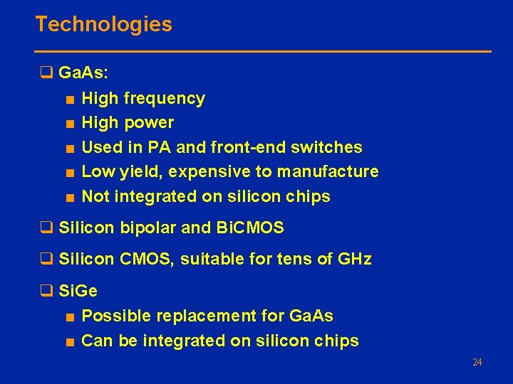Technologies q Ga. As: ■ High frequency ■ High power ■ Used in PA