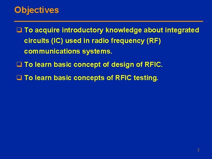 Objectives q To acquire introductory knowledge about integrated circuits (IC) used in radio frequency