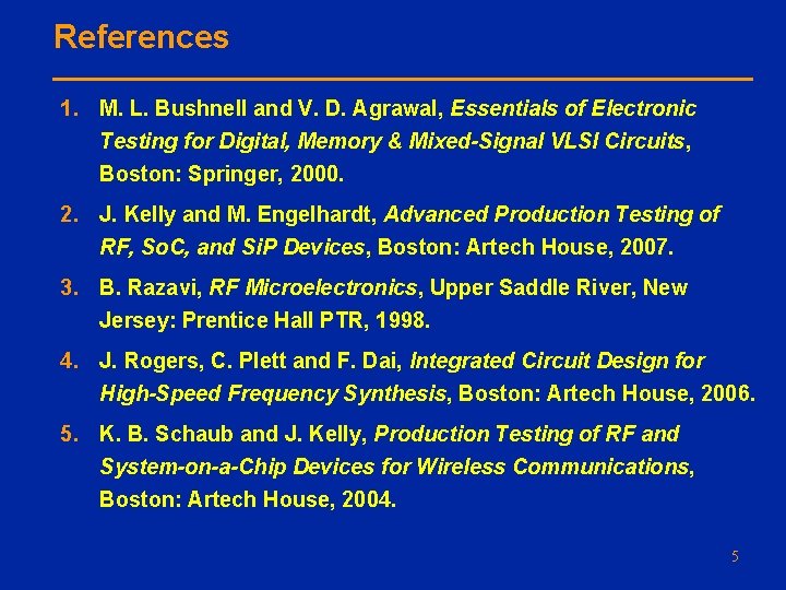 References 1. M. L. Bushnell and V. D. Agrawal, Essentials of Electronic Testing for