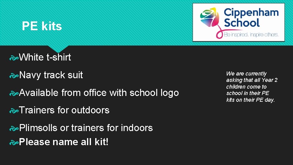 PE kits White t-shirt Navy track suit Available from office with school logo Trainers