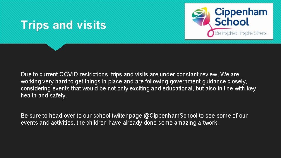Trips and visits Due to current COVID restrictions, trips and visits are under constant
