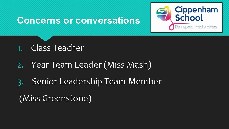 Concerns or conversations 1. Class Teacher 2. Year Team Leader (Miss Mash) 3. Senior